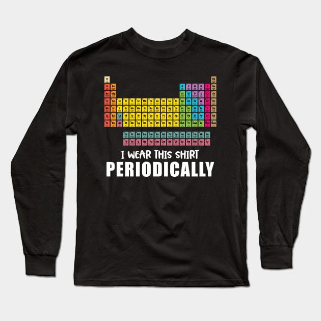 'I Wear This Shirt Periodically'  Science Long Sleeve T-Shirt by ourwackyhome